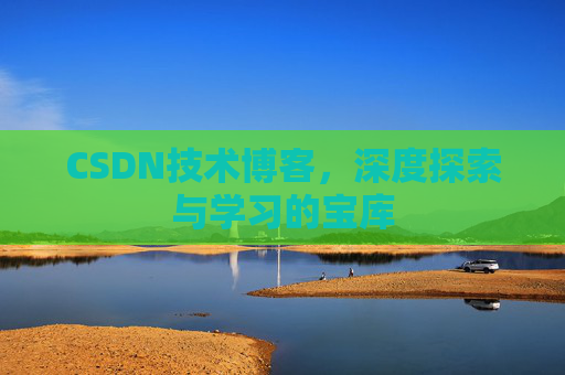 CSDN技术博客，深度探索与学习的宝库